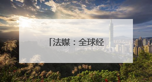 法媒：全球经济正遭受贸易战“首波冲击”