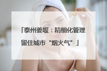 泰州姜堰：精细化管理留住城市“烟火气”