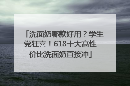 洗面奶哪款好用？学生党狂喜！618十大高性价比洗面奶直接冲
