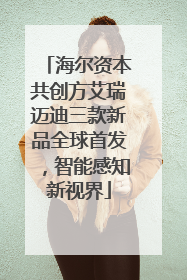 海尔资本共创方艾瑞迈迪三款新品全球首发，智能感知新视界