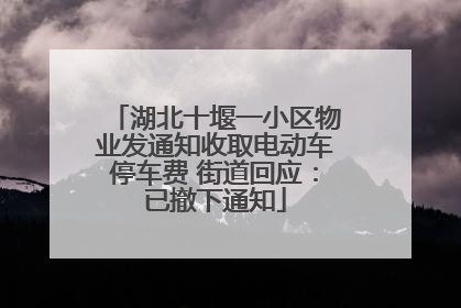 湖北十堰一小区物业发通知收取电动车停车费 街道回应：已撤下通知