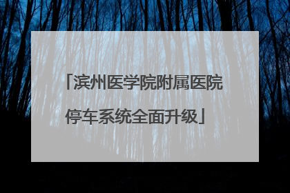 滨州医学院附属医院停车系统全面升级