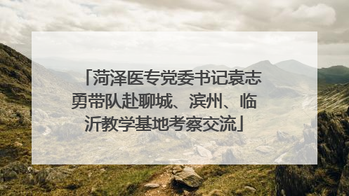 菏泽医专党委书记袁志勇带队赴聊城、滨州、临沂教学基地考察交流