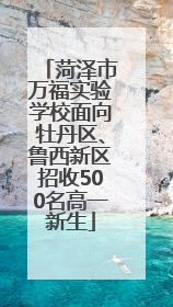 菏泽市万福实验学校面向牡丹区、鲁西新区招收500名高一新生