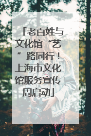 老百姓与文化馆“艺”路同行！上海市文化馆服务宣传周启动