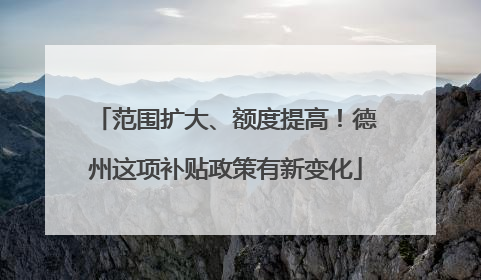 范围扩大、额度提高！德州这项补贴政策有新变化
