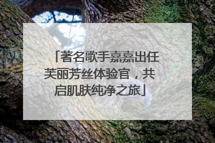 著名歌手嘉嘉出任芙丽芳丝体验官，共启肌肤纯净之旅