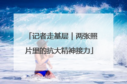 记者走基层｜两张照片里的抗大精神接力