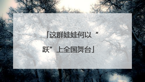 这群娃娃何以“跃”上全国舞台