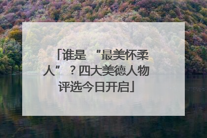 谁是 “最美怀柔人”？四大美德人物评选今日开启