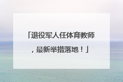 退役军人任体育教师，最新举措落地！