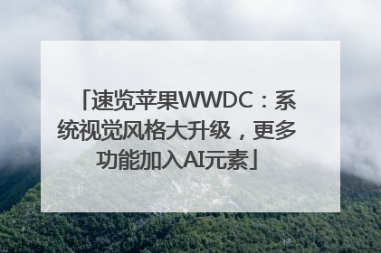 速览苹果WWDC：系统视觉风格大升级，更多功能加入AI元素