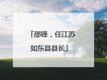 邵锋，任江苏如东县县长