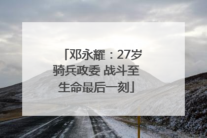 邓永耀：27岁骑兵政委 战斗至生命最后一刻