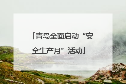 青岛全面启动“安全生产月”活动