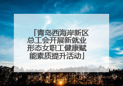 青岛西海岸新区总工会开展新就业形态女职工健康赋能素质提升活动