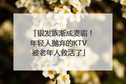 银发族渐成麦霸！年轻人抛弃的KTV被老年人救活了
