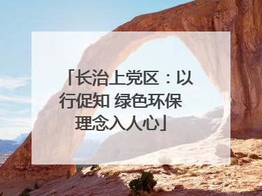长治上党区：以行促知 绿色环保理念入人心
