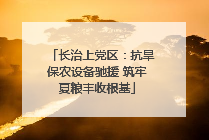 长治上党区：抗旱保农设备驰援 筑牢夏粮丰收根基