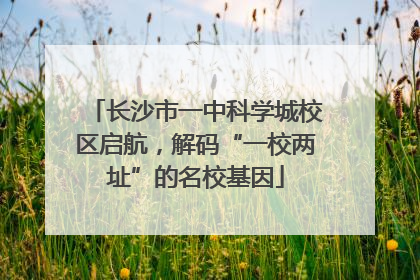 长沙市一中科学城校区启航，解码“一校两址”的名校基因