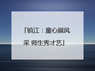 镇江：童心展风采 师生秀才艺