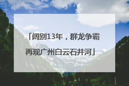 阔别13年，群龙争霸再现广州白云石井河