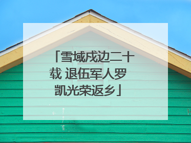 雪域戍边二十载 退伍军人罗凯光荣返乡