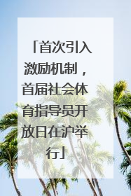 首次引入激励机制，首届社会体育指导员开放日在沪举行
