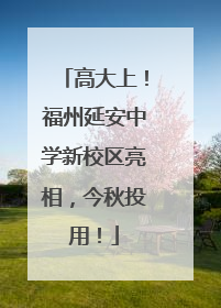 高大上！福州延安中学新校区亮相，今秋投用！