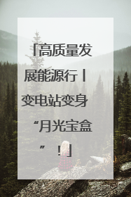 高质量发展能源行丨变电站变身“月光宝盒”！