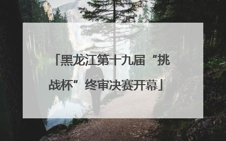 黑龙江第十九届“挑战杯”终审决赛开幕