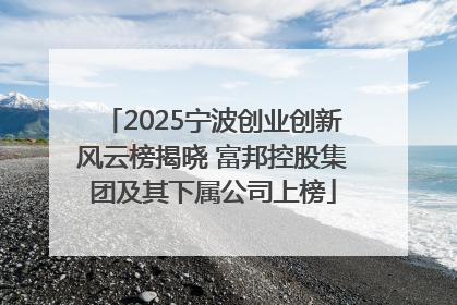 2025宁波创业创新风云榜揭晓 富邦控股集团及其下属公司上榜