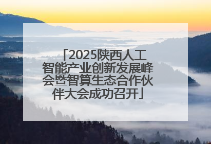 2025陕西人工智能产业创新发展峰会暨智算生态合作伙伴大会成功召开