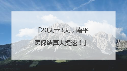 20天→3天，南平医保结算大提速！