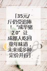 35元/斤仍受追捧！“成华猪2.0”让成都人吃回童年味道，未来或多种定价并行