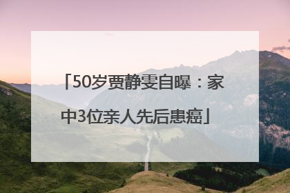 50岁贾静雯自曝：家中3位亲人先后患癌