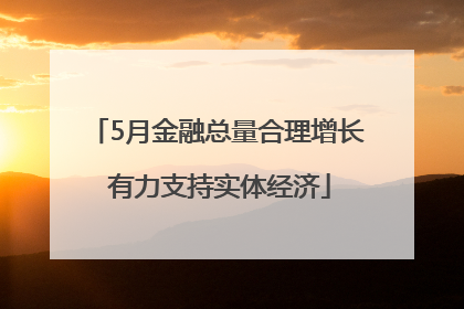 5月金融总量合理增长 有力支持实体经济