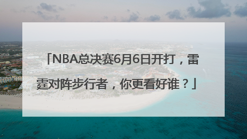 NBA总决赛6月6日开打，雷霆对阵步行者，你更看好谁？
