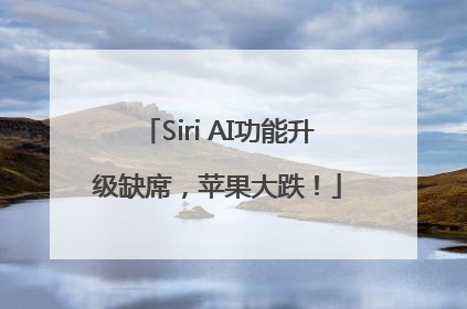 Siri AI功能升级缺席，苹果大跌！
