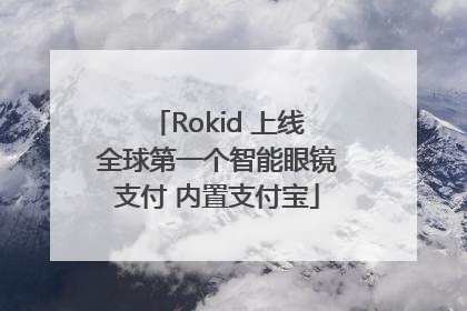 Rokid 上线全球第一个智能眼镜支付 内置支付宝